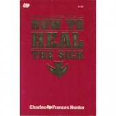 How To Heal The Sick by Charles And F Hunter 